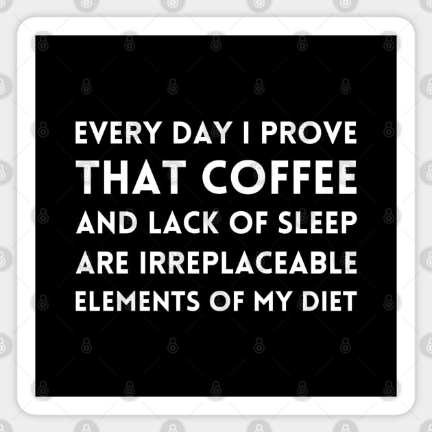 Every day I prove, that coffee and lack of sleep are irreplaceable elements of my diet Sticker by UnCoverDesign